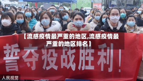 【流感疫情最严重的地区,流感疫情最严重的地区排名】-第1张图片