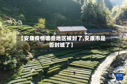 【安康疫情哪些地区被封了,安康市是否封城了】-第2张图片