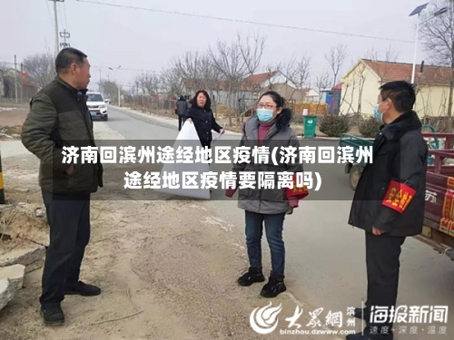 济南回滨州途经地区疫情(济南回滨州途经地区疫情要隔离吗)-第1张图片