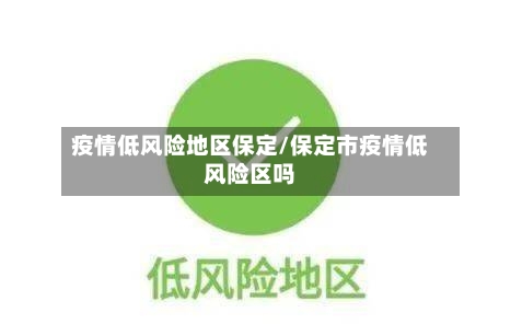 疫情低风险地区保定/保定市疫情低风险区吗-第1张图片