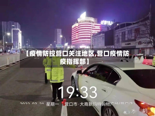 【疫情防控营口关注地区,营口疫情防疫指挥部】-第2张图片