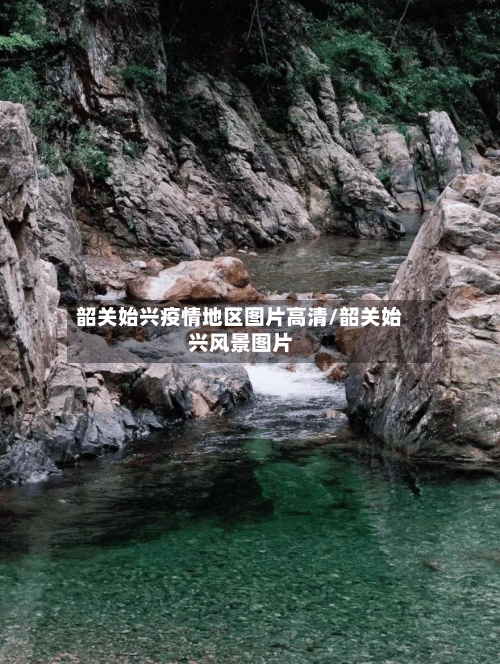 韶关始兴疫情地区图片高清/韶关始兴风景图片-第2张图片