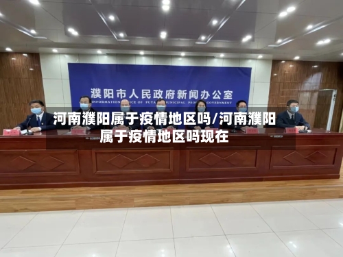 河南濮阳属于疫情地区吗/河南濮阳属于疫情地区吗现在-第2张图片