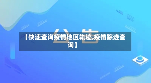 【快速查询疫情地区轨迹,疫情踪迹查询】-第3张图片