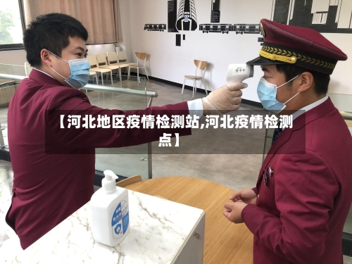 【河北地区疫情检测站,河北疫情检测点】-第1张图片