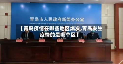 【青岛疫情在哪些地区爆发,青岛发生疫情的是哪个区】-第3张图片