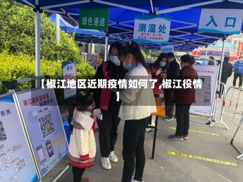 【椒江地区近期疫情如何了,椒江役情】-第1张图片