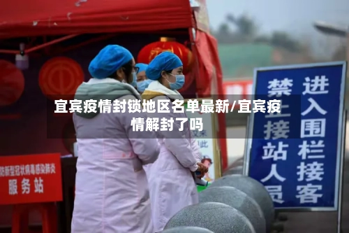 宜宾疫情封锁地区名单最新/宜宾疫情解封了吗-第3张图片