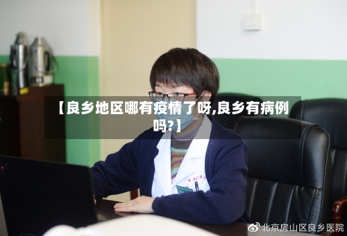 【良乡地区哪有疫情了呀,良乡有病例吗?】-第1张图片