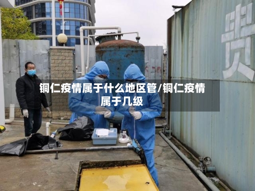 铜仁疫情属于什么地区管/铜仁疫情属于几级-第3张图片