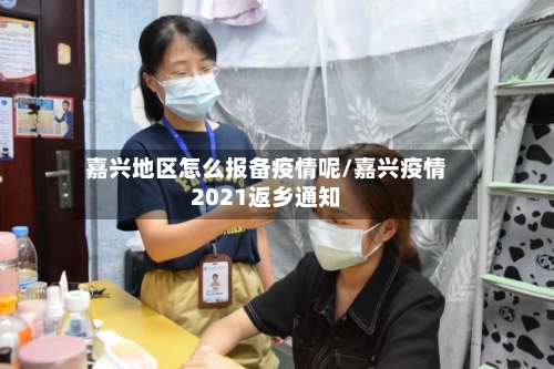 嘉兴地区怎么报备疫情呢/嘉兴疫情2021返乡通知-第1张图片